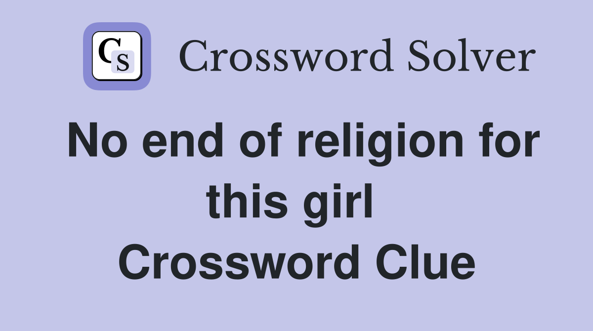 No end of religion for this girl  Crossword Clue