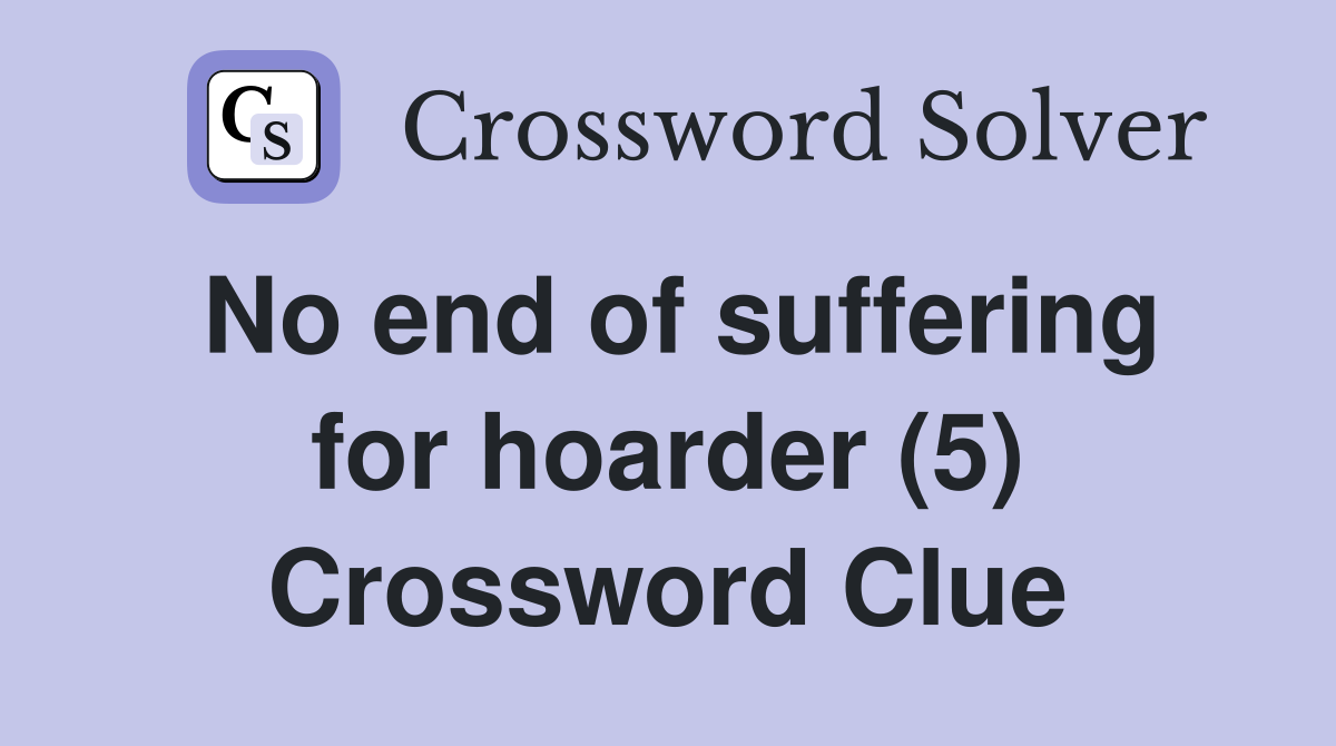 No end of suffering for hoarder (5) Crossword Clue