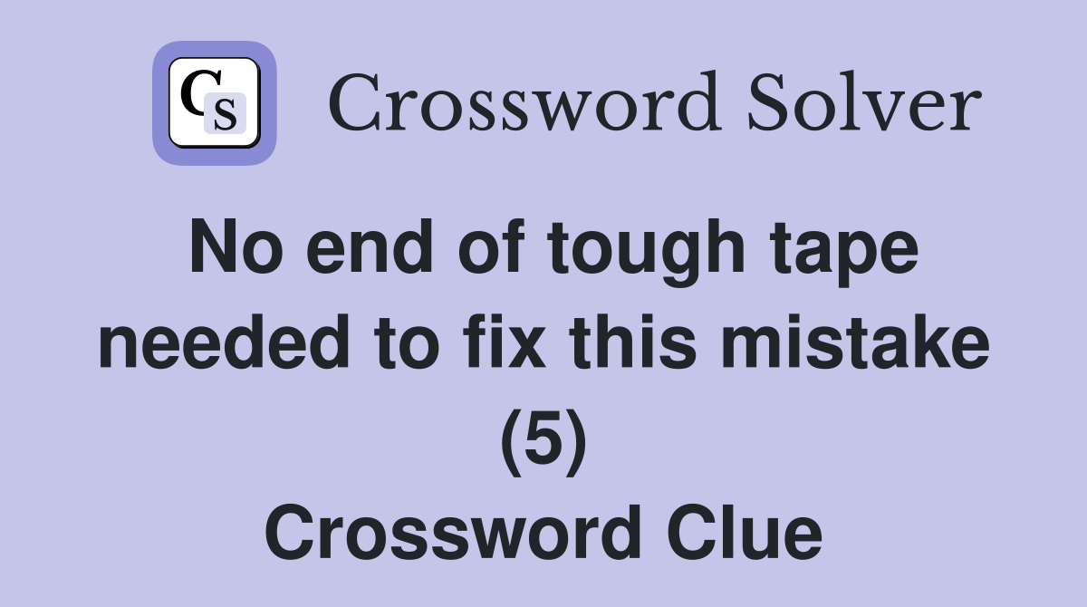 No end of tough tape needed to fix this mistake (5) Crossword Clue