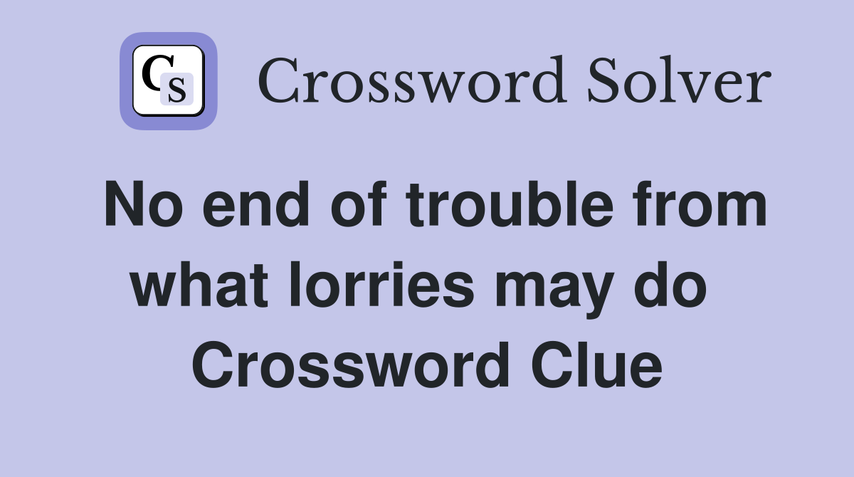 No end of trouble from what lorries may do  Crossword Clue
