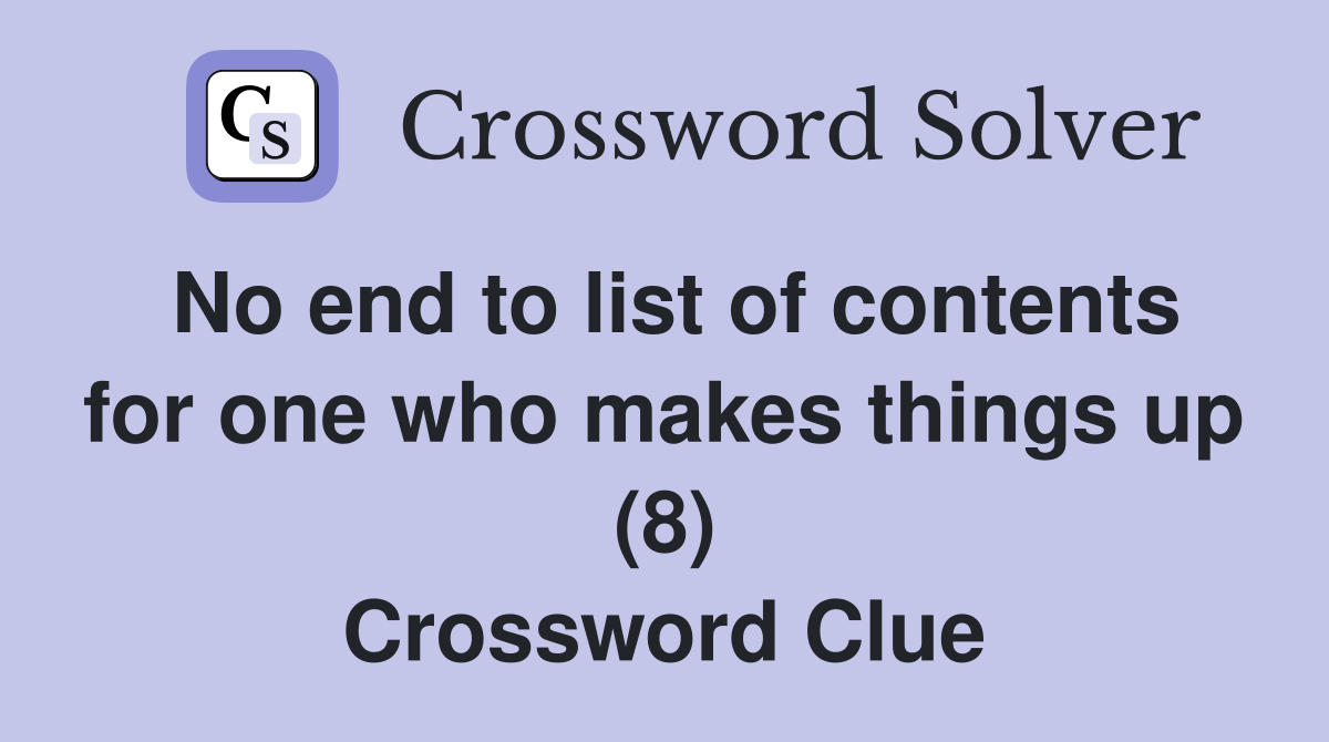 No end to list of contents for one who makes things up (8) Crossword Clue
