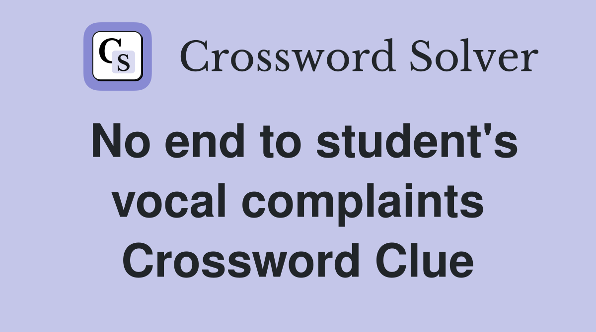No end to student's vocal complaints Crossword Clue