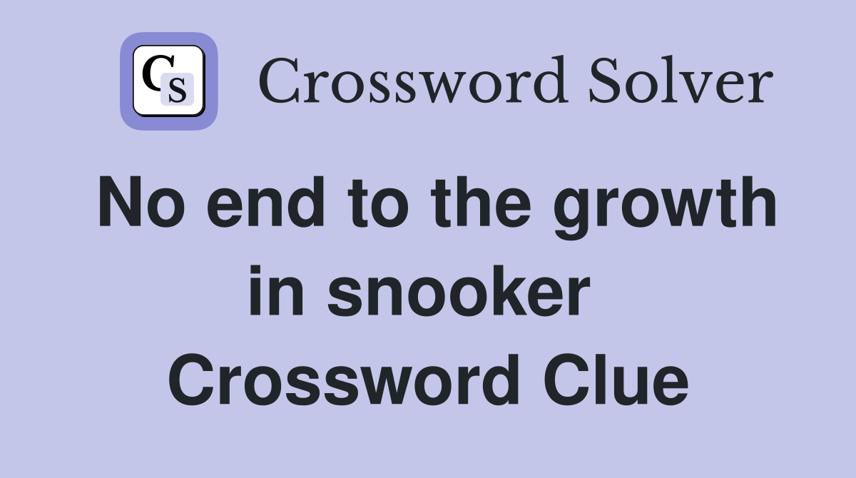 No end to the growth in snooker  Crossword Clue