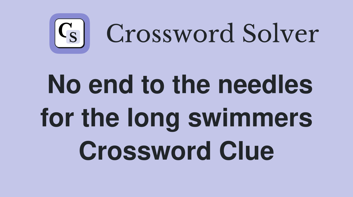 No end to the needles for the long swimmers Crossword Clue