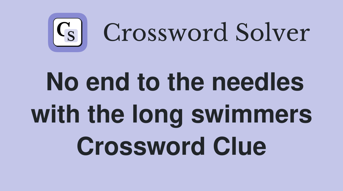 No end to the needles with the long swimmers Crossword Clue