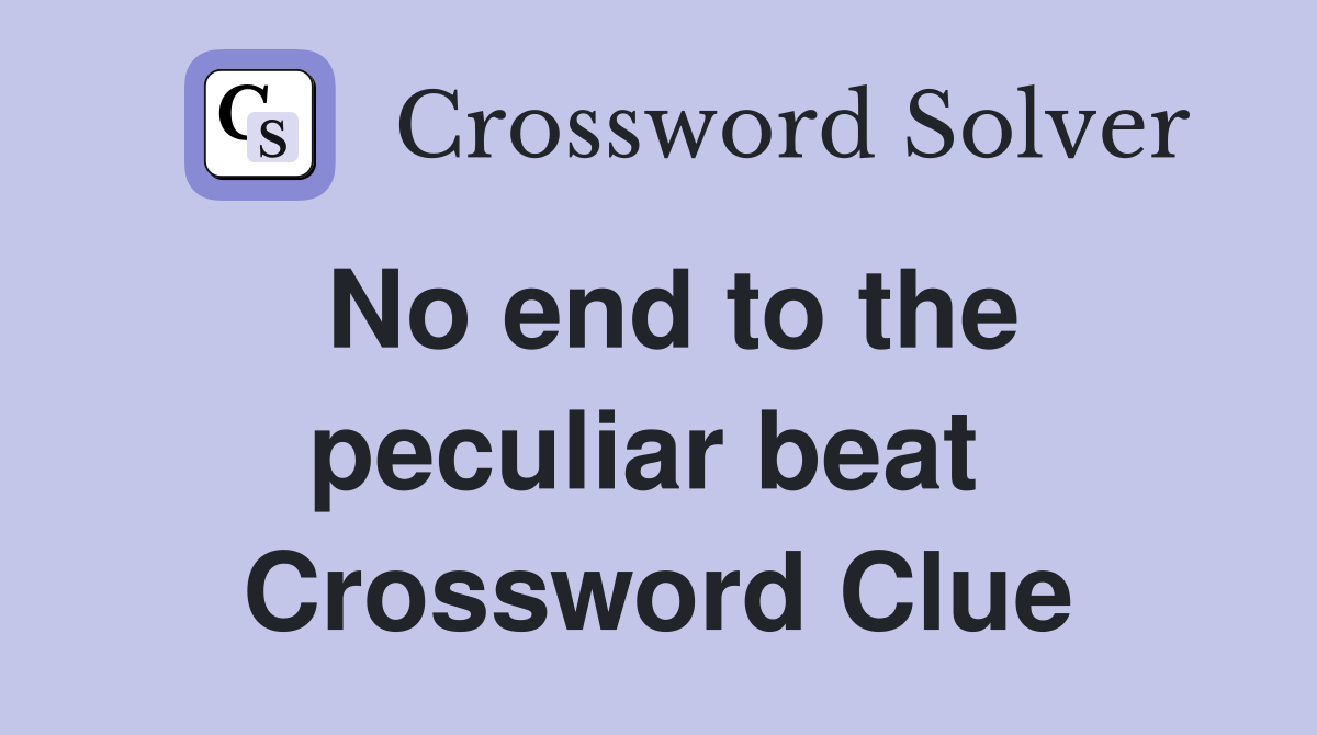 No end to the peculiar beat  Crossword Clue