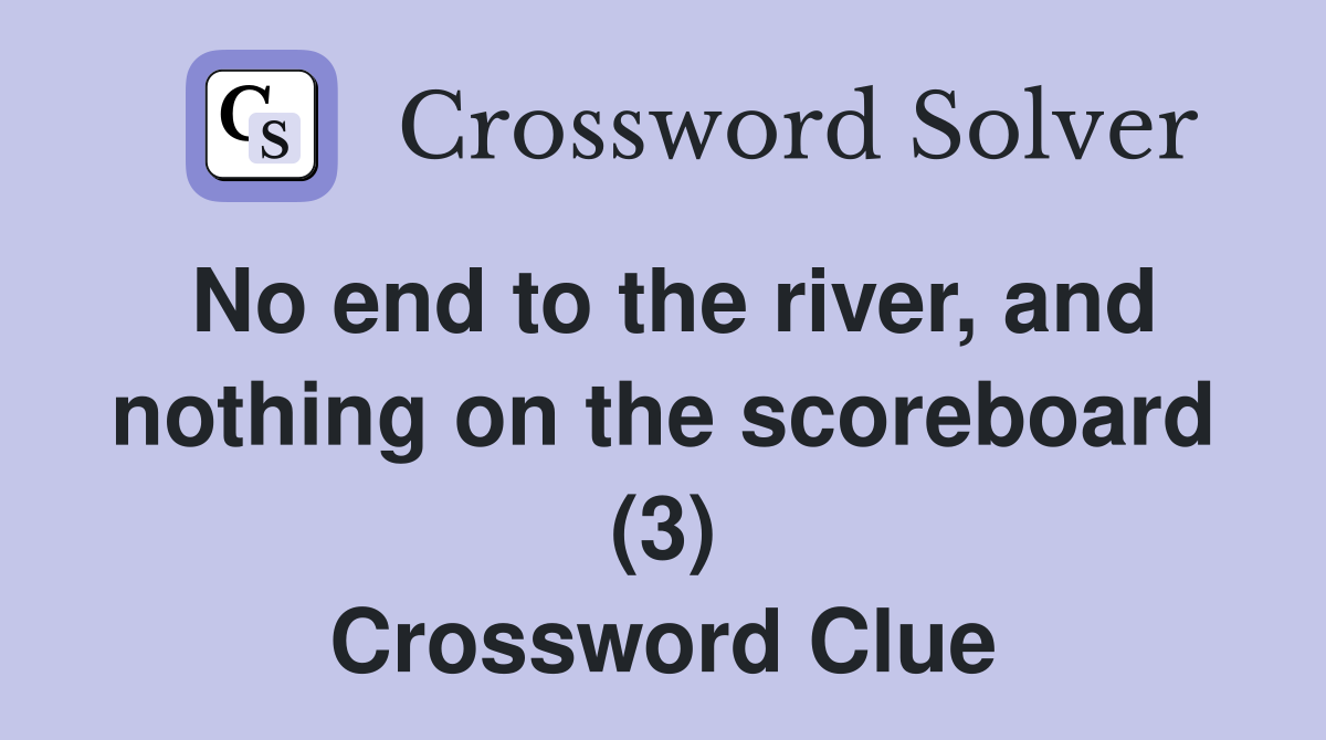 No end to the river, and nothing on the scoreboard (3) Crossword Clue