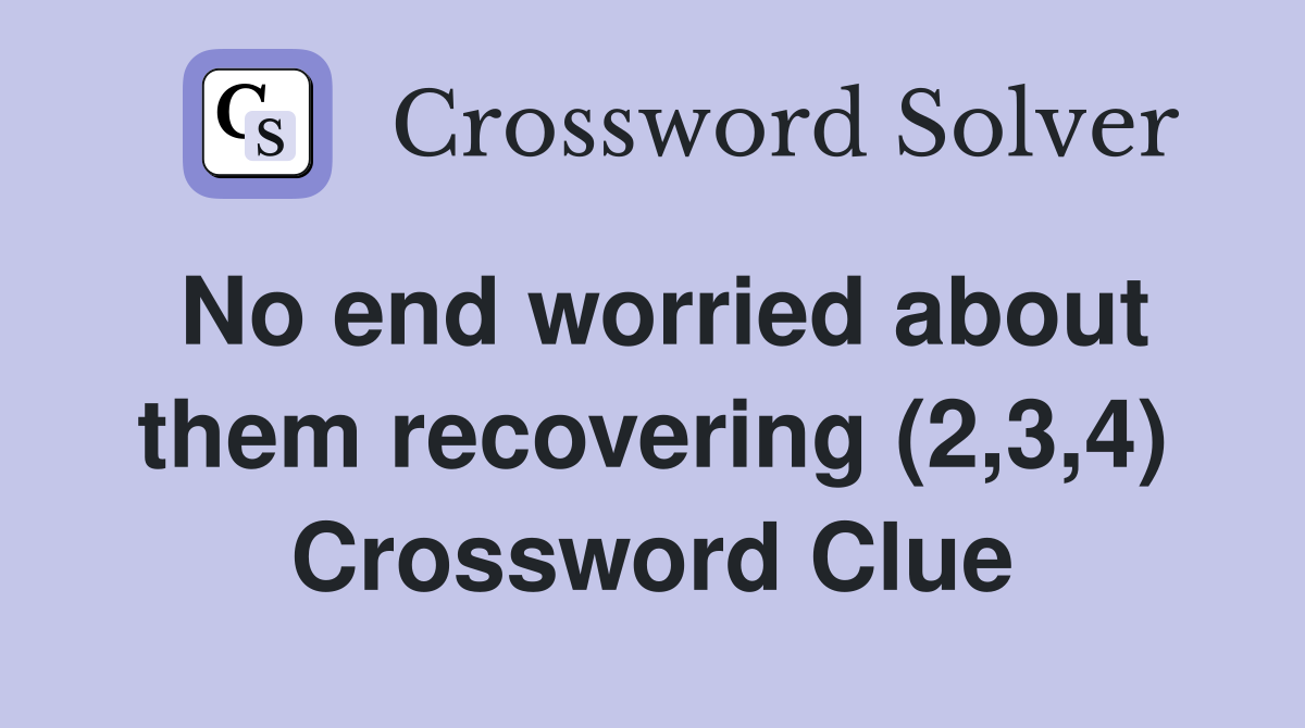 No end worried about them recovering (2,3,4) Crossword Clue
