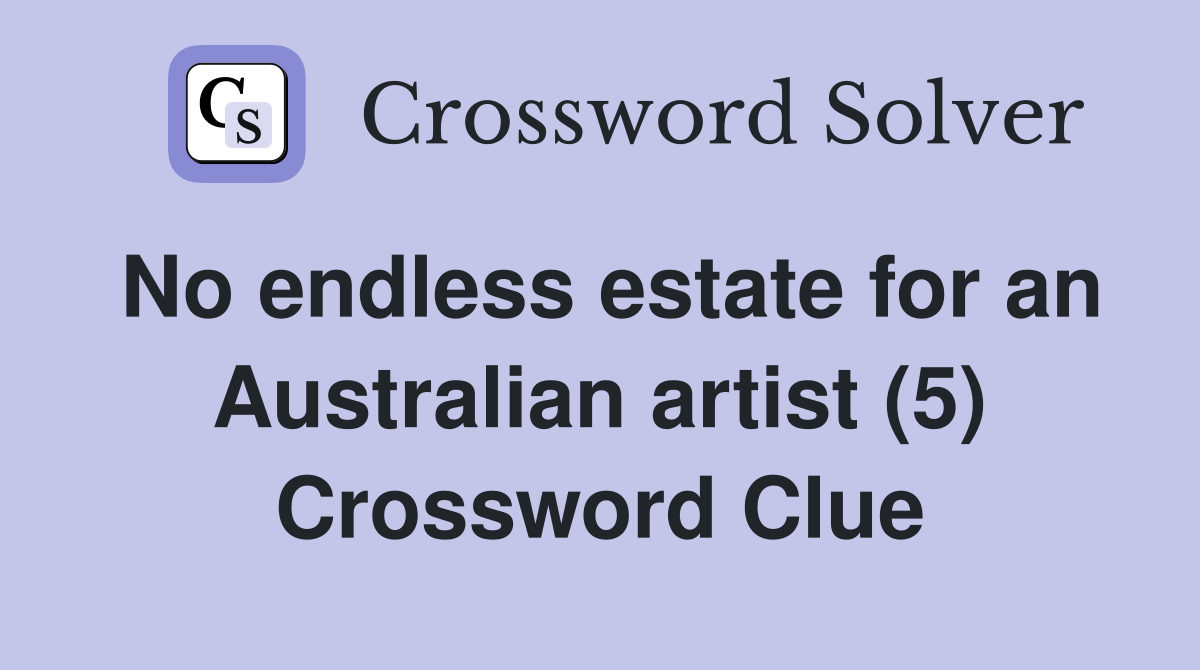 No endless estate for an Australian artist (5) Crossword Clue