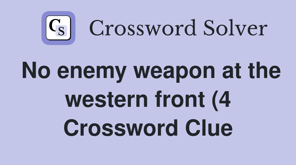 No enemy weapon at the western front (4) Crossword Clue Answers No enemy weapon at the western front (4) Crossword Clue Answers