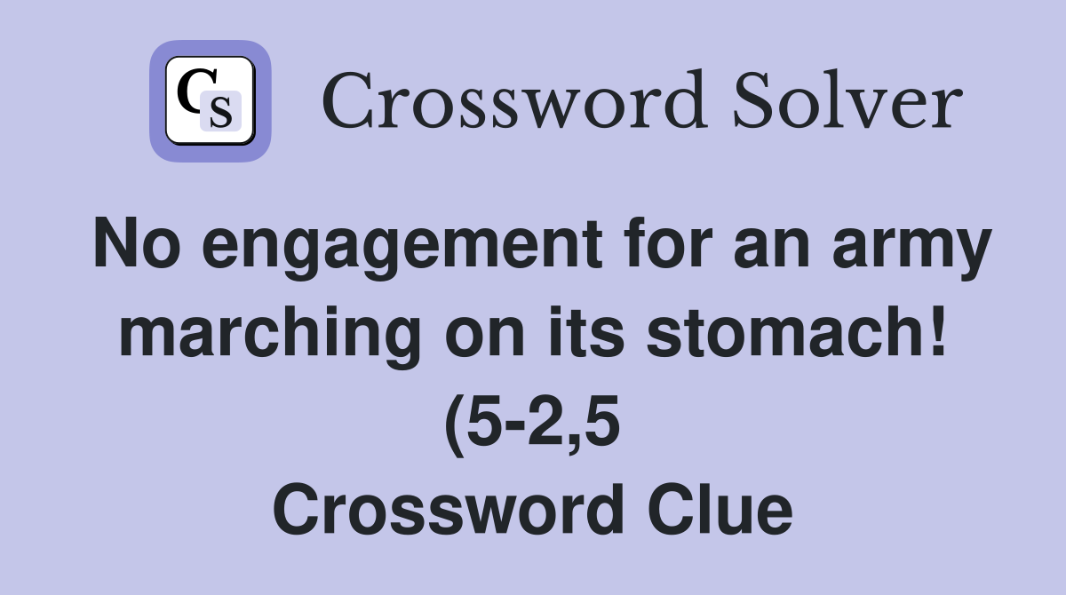 No engagement for an army marching on its stomach (5 2 5) Crossword No engagement for an army marching on its stomach (5 2 5) Crossword