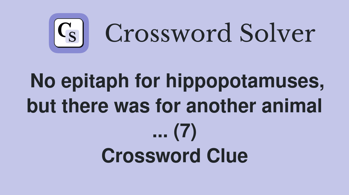 No epitaph for hippopotamuses, but there was for another animal ... (7) Crossword Clue