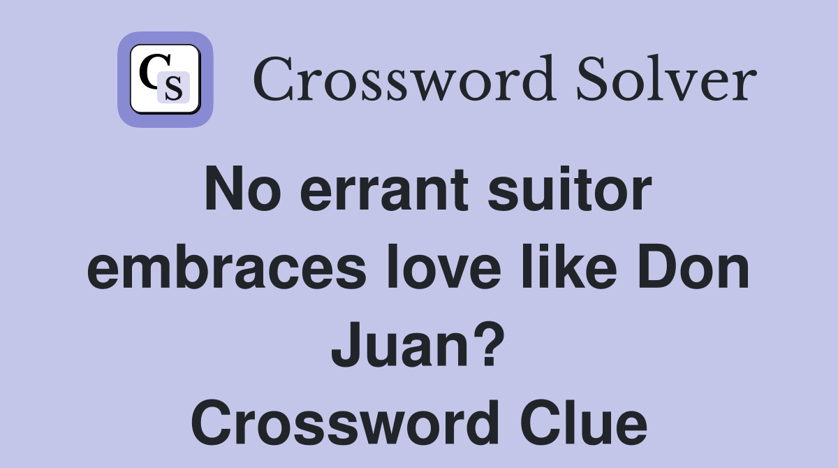 No errant suitor embraces love like Don Juan? Crossword Clue