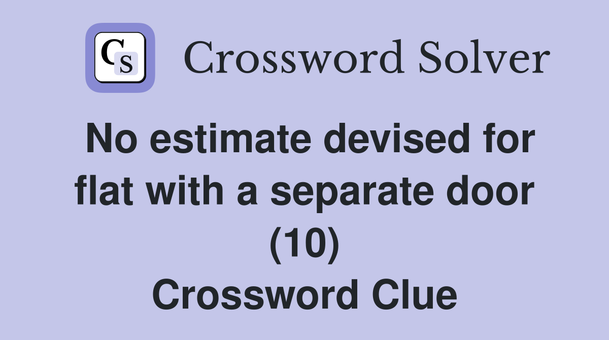 No estimate devised for flat with a separate door (10) Crossword Clue