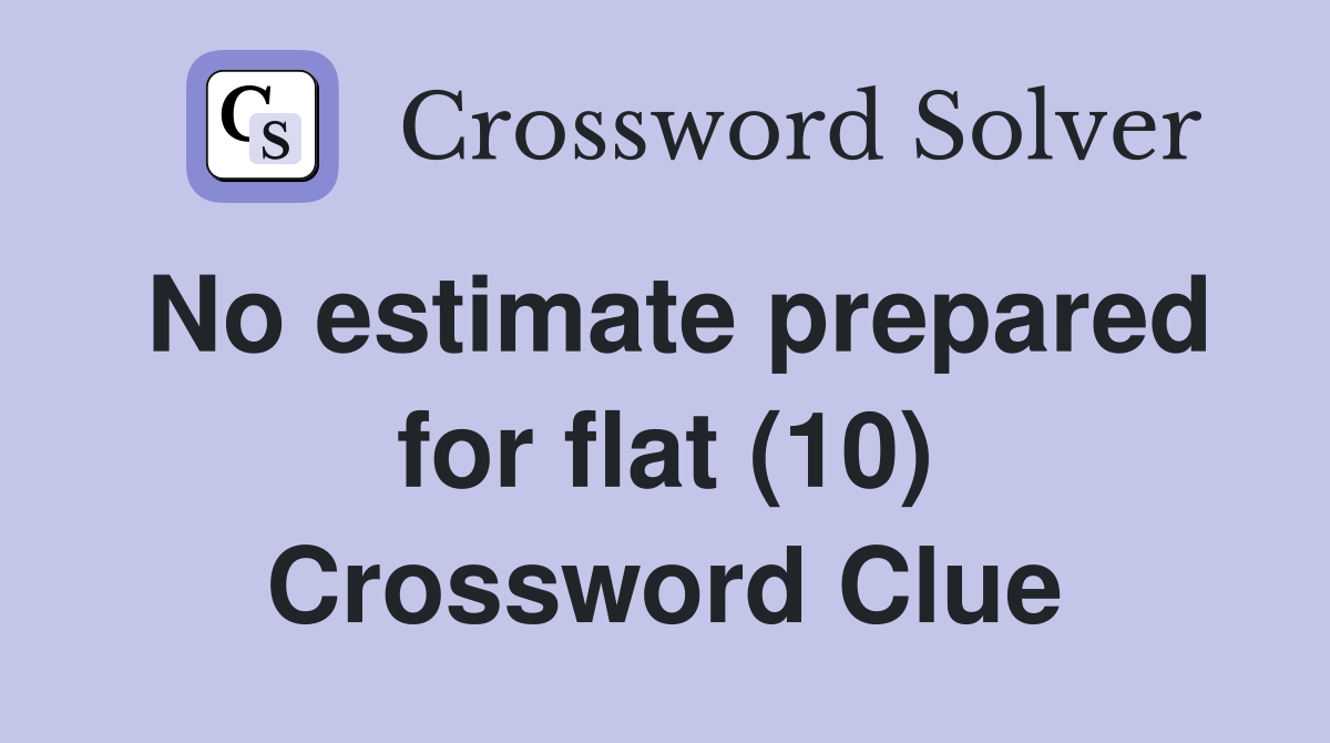 No estimate prepared for flat (10) Crossword Clue