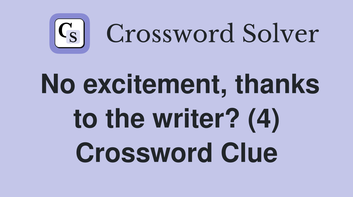 No excitement, thanks to the writer? (4) Crossword Clue