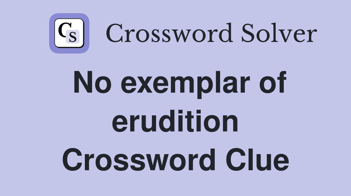 No exemplar of erudition Crossword Clue