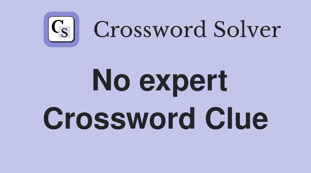 No expert Crossword Clue