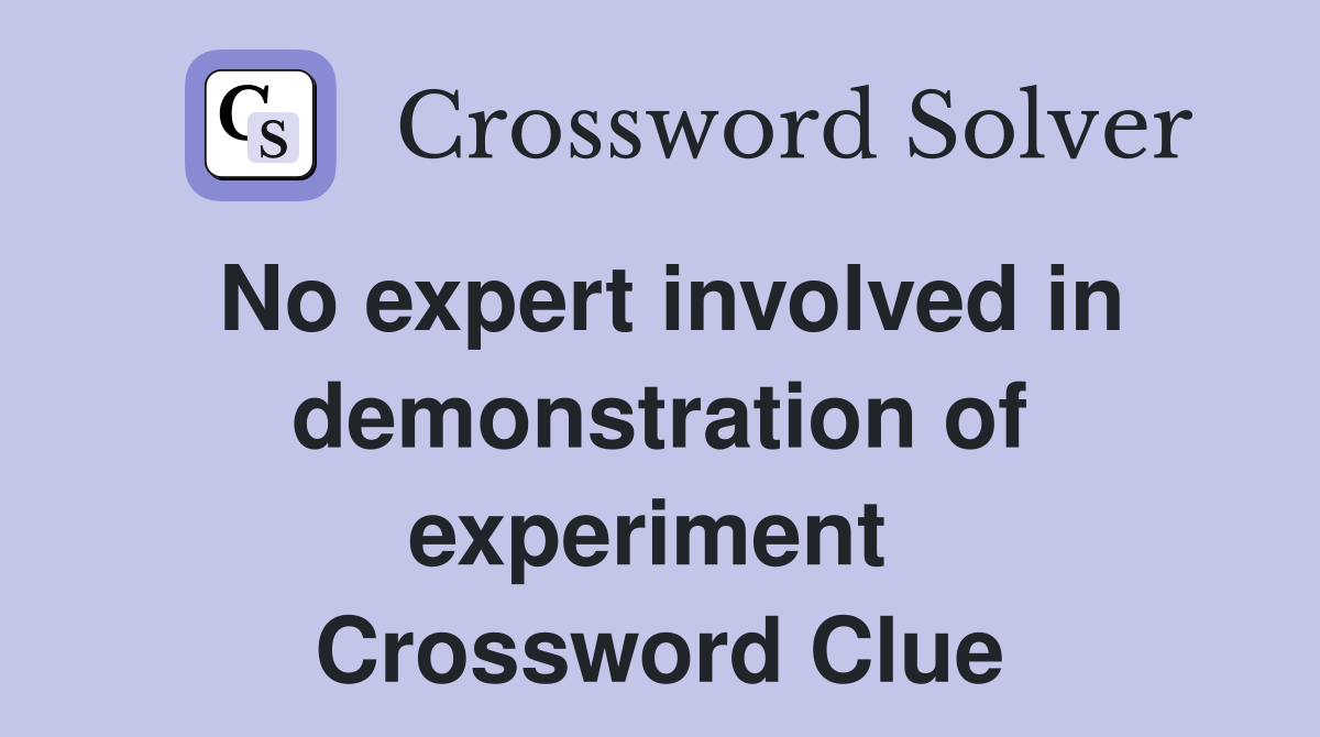 No expert involved in demonstration of experiment  Crossword Clue