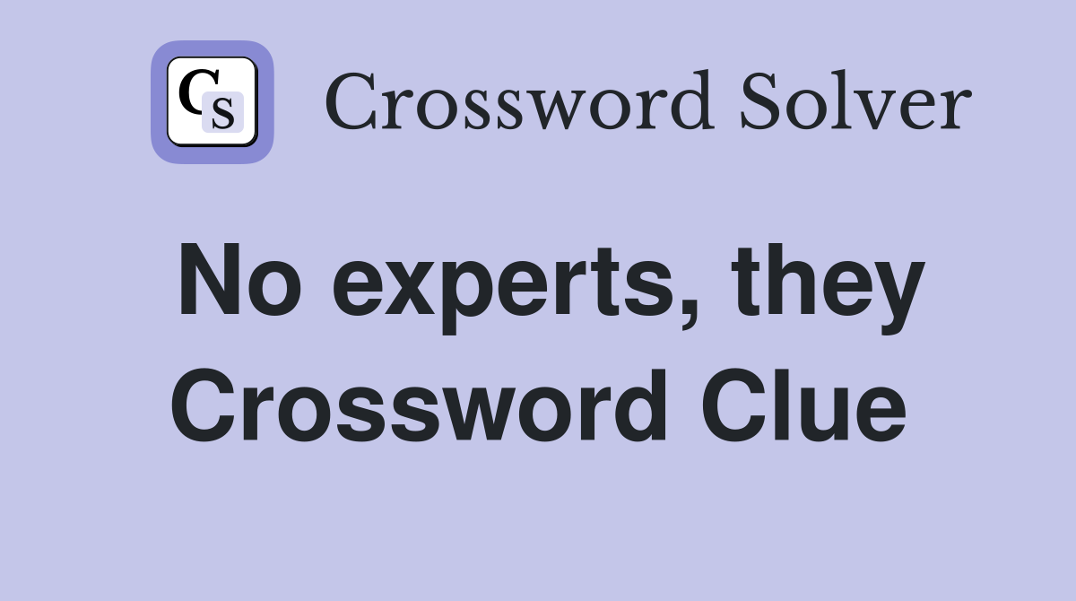 No experts, they Crossword Clue