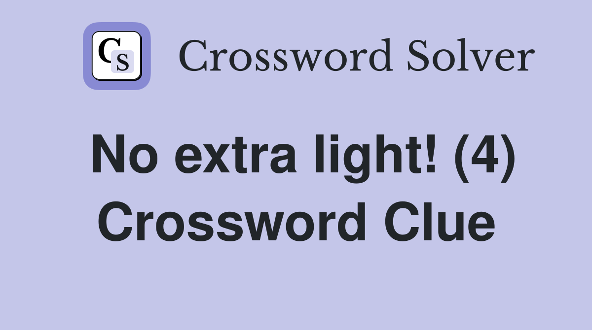 No extra light! (4) Crossword Clue