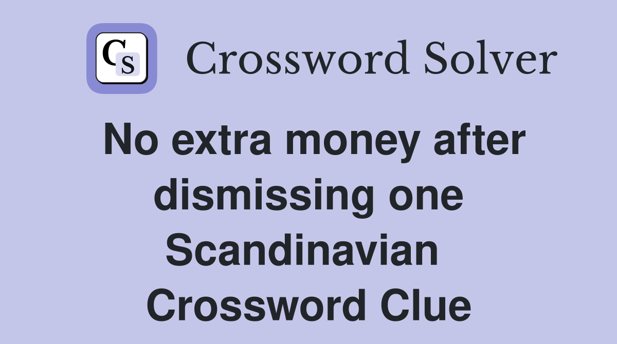 No extra money after dismissing one Scandinavian  Crossword Clue