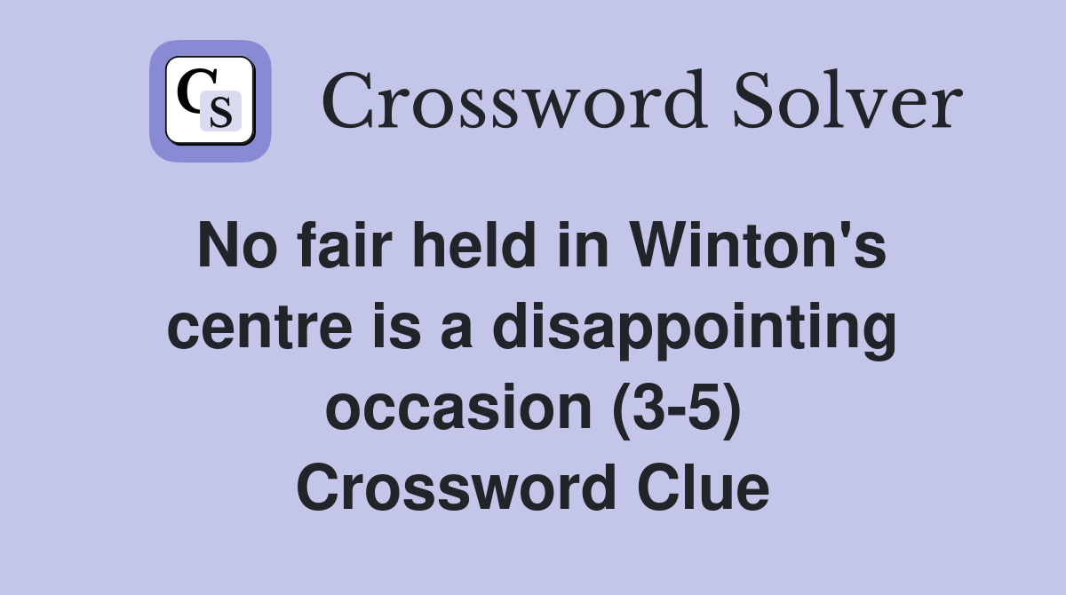 No fair held in Winton's centre is a disappointing occasion (3-5) Crossword Clue