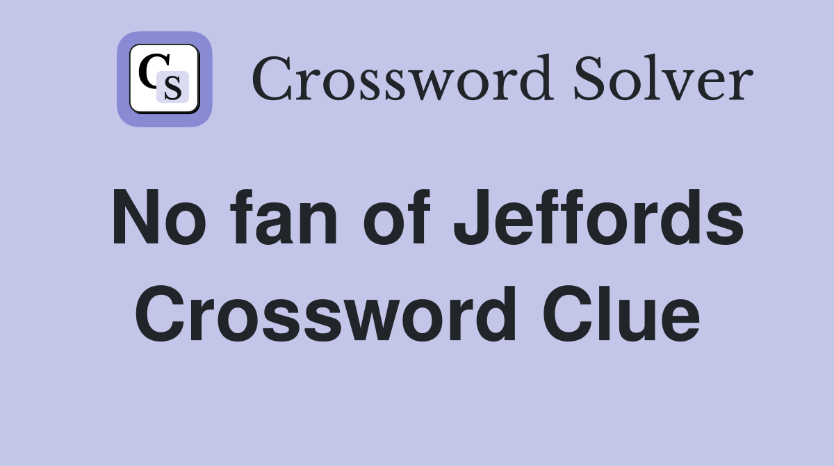 No fan of Jeffords Crossword Clue