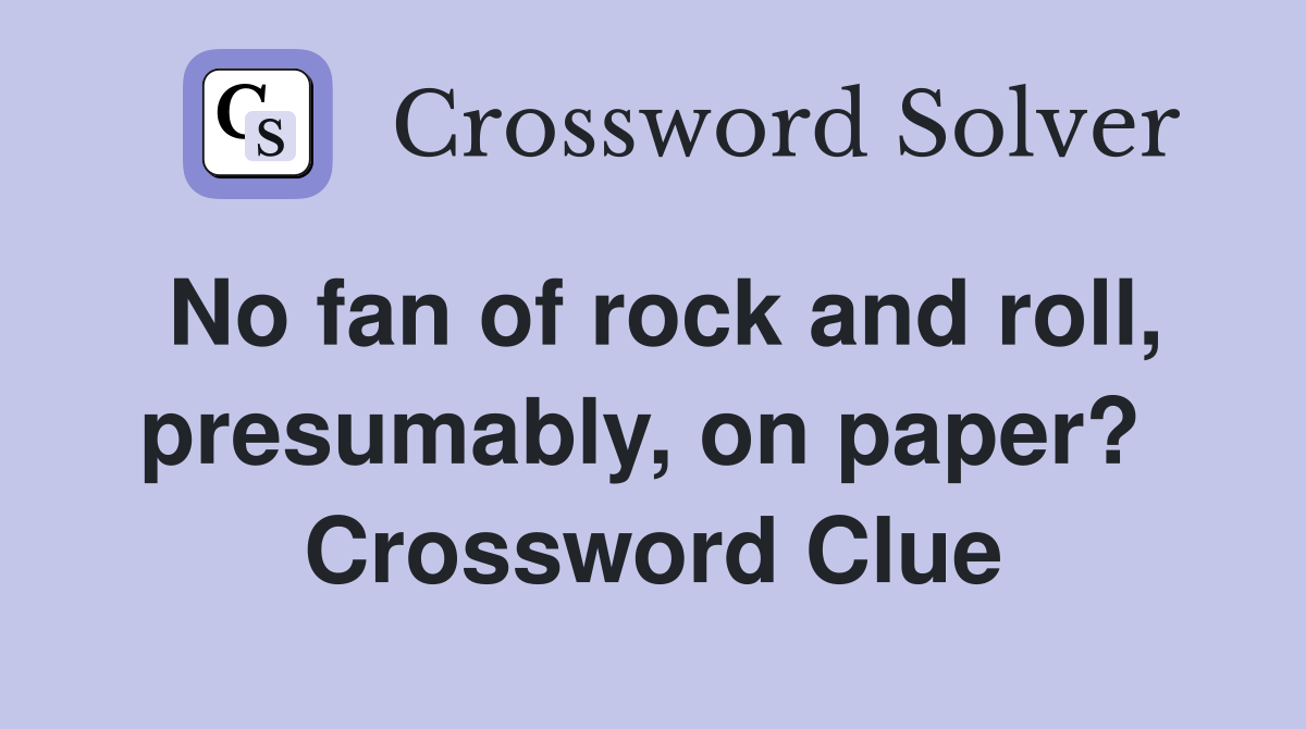 No fan of rock and roll, presumably, on paper?  Crossword Clue