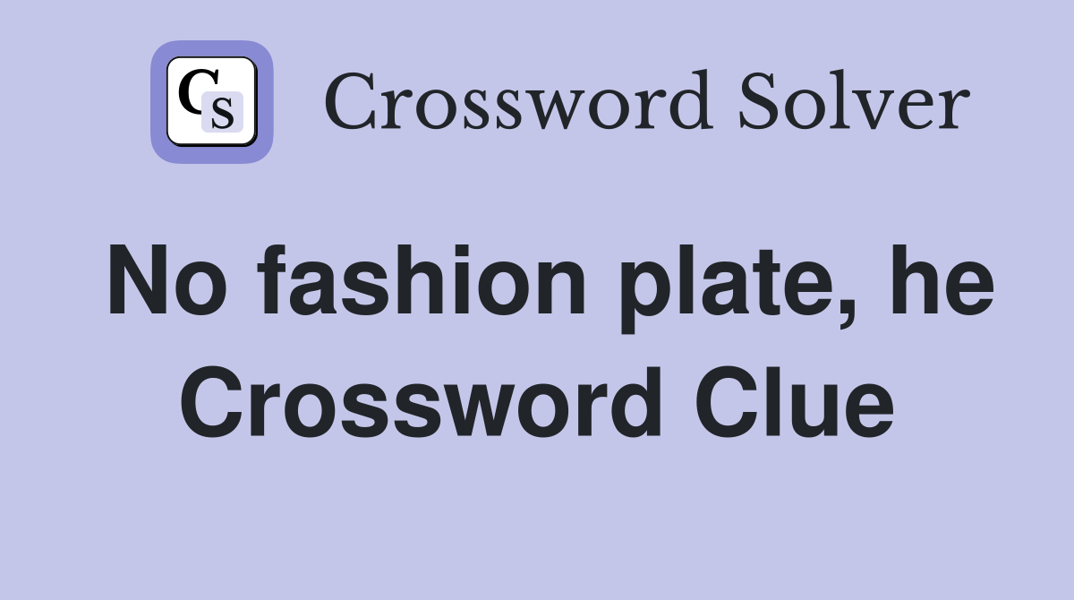No fashion plate, he Crossword Clue