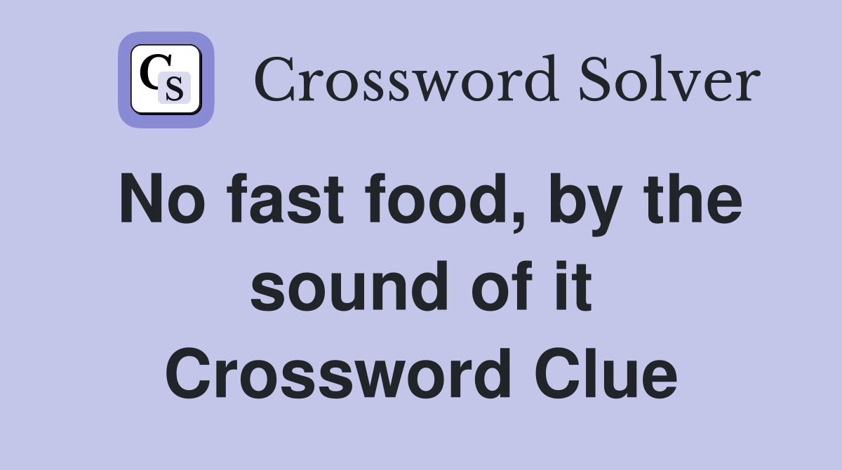 No fast food, by the sound of it Crossword Clue