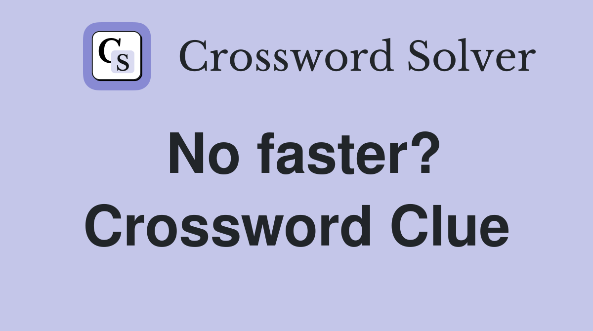 No faster? Crossword Clue