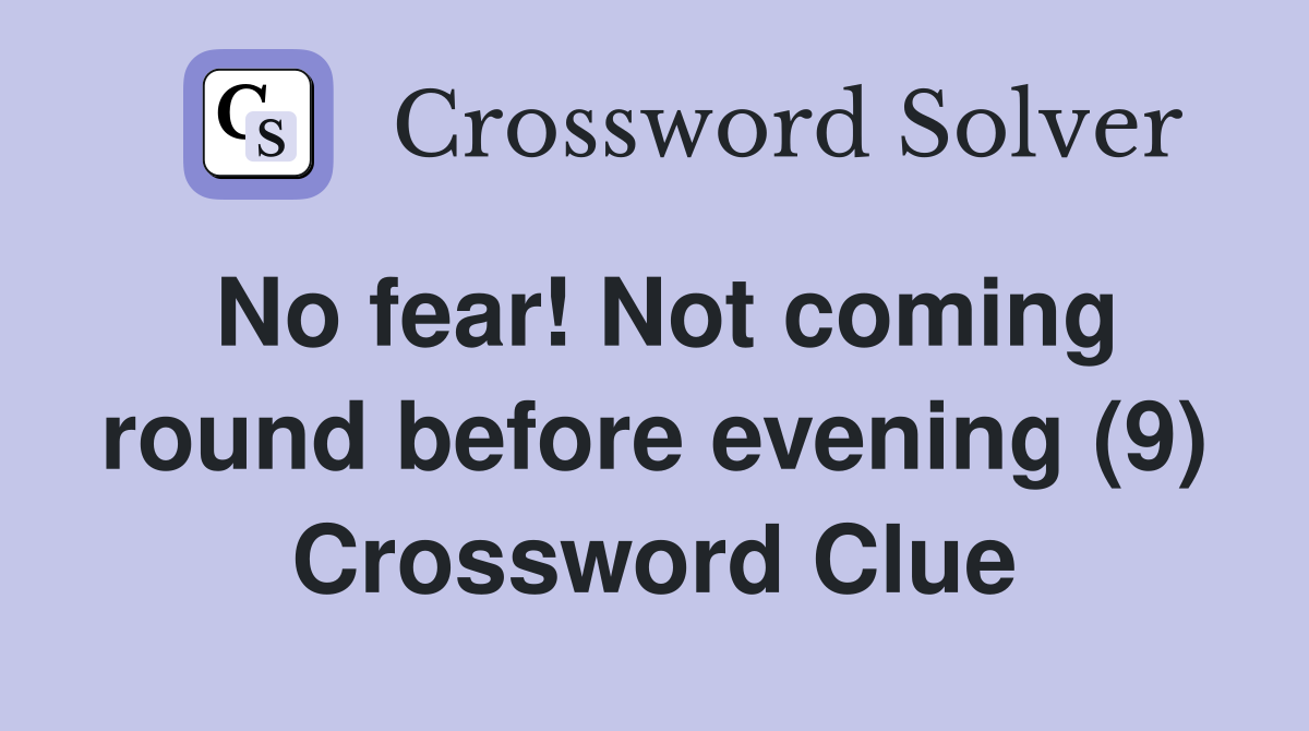 No fear! Not coming round before evening (9) Crossword Clue