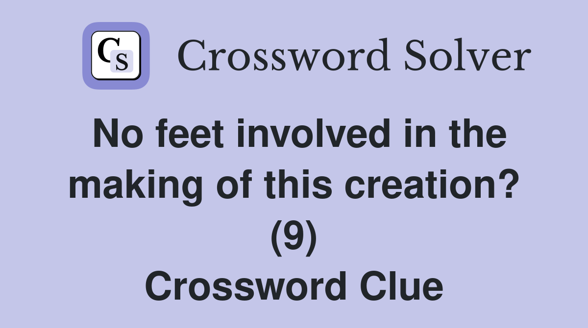 No feet involved in the making of this creation? (9) Crossword Clue