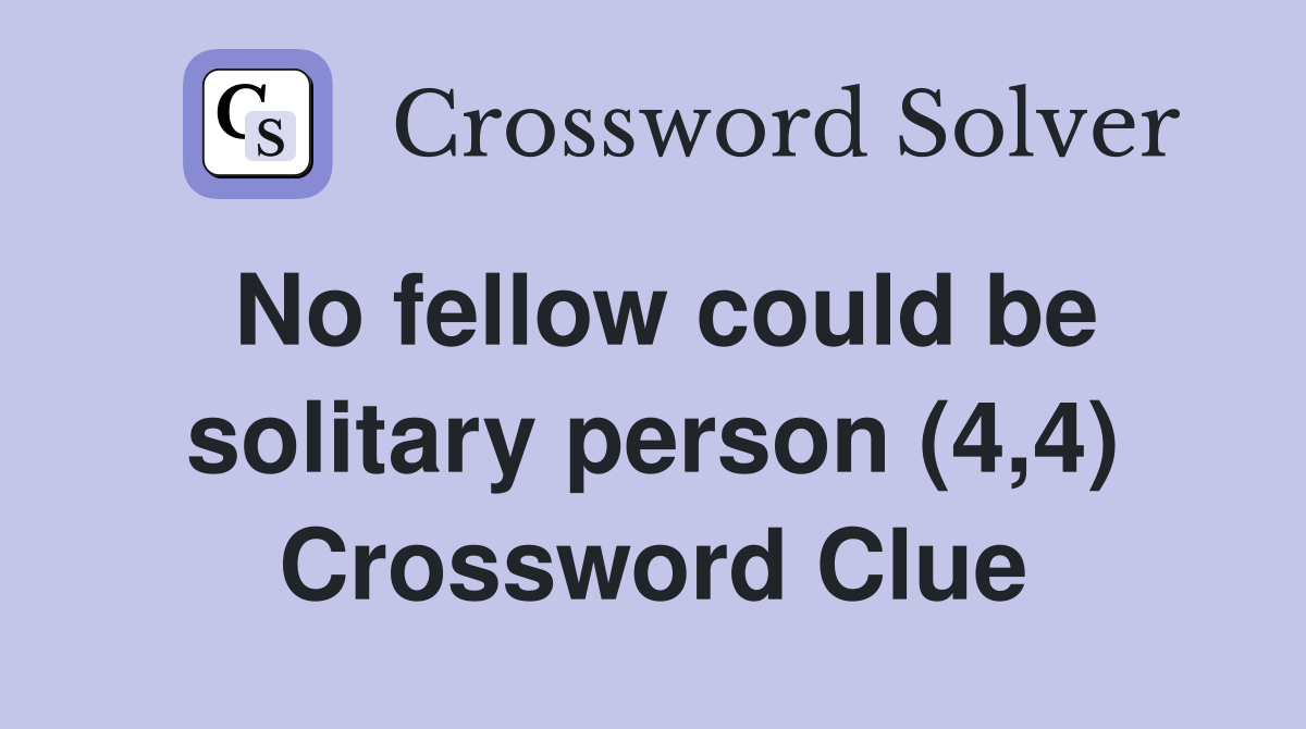 No fellow could be solitary person (4,4) Crossword Clue