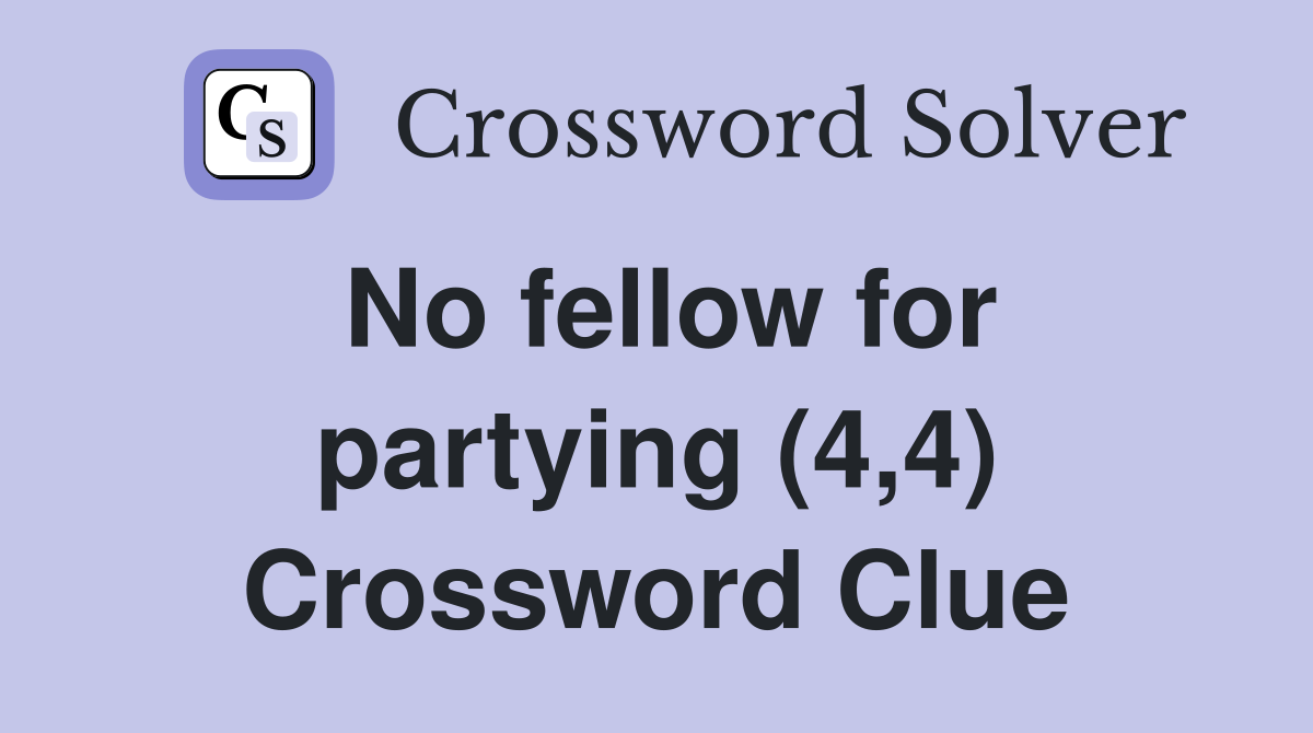 No fellow for partying (4,4) Crossword Clue