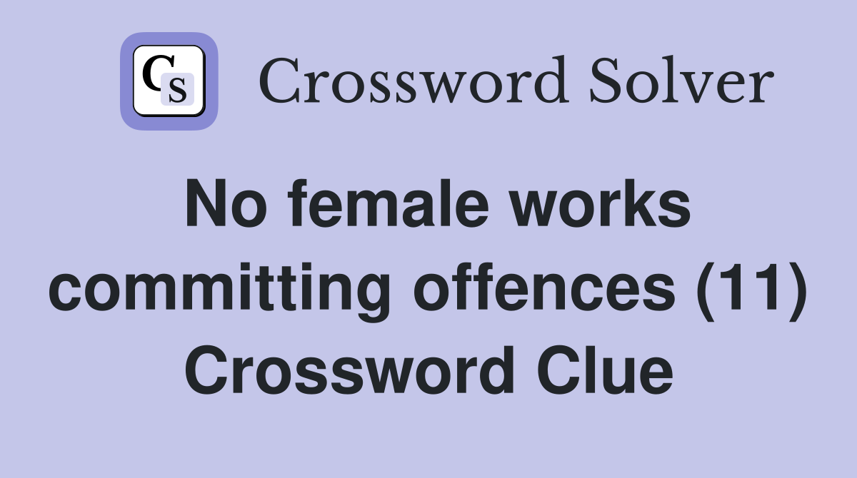 No female works committing offences (11) Crossword Clue