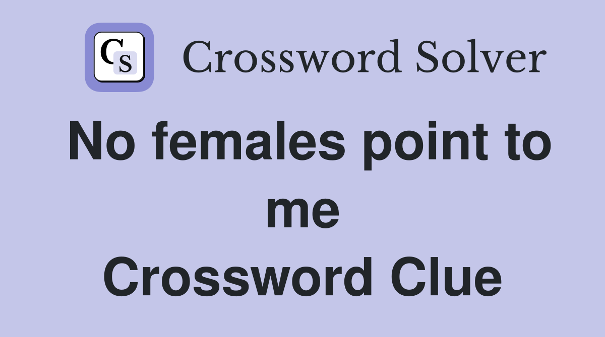 No females point to me Crossword Clue