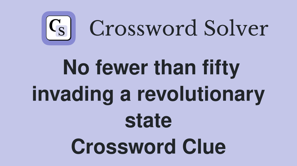 No fewer than fifty invading a revolutionary state Crossword Clue