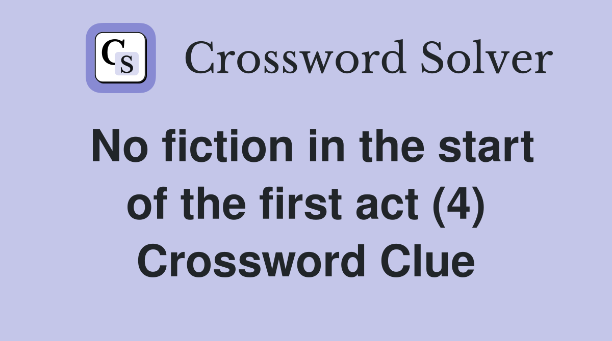 No fiction in the start of the first act (4) Crossword Clue
