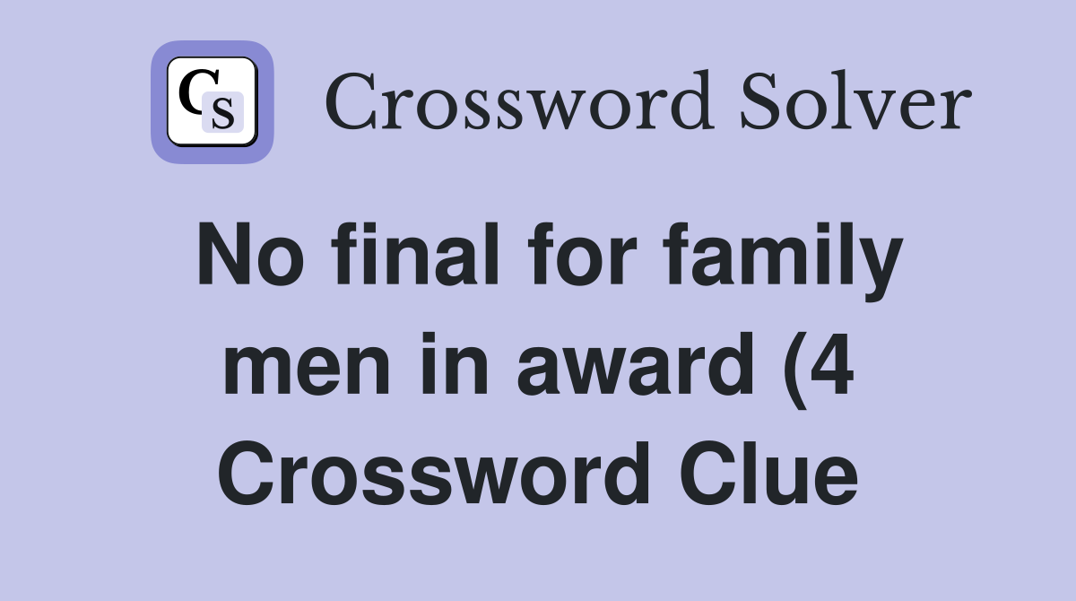 No final for family men in award (4) Crossword Clue Answers No final for family men in award (4) Crossword Clue Answers