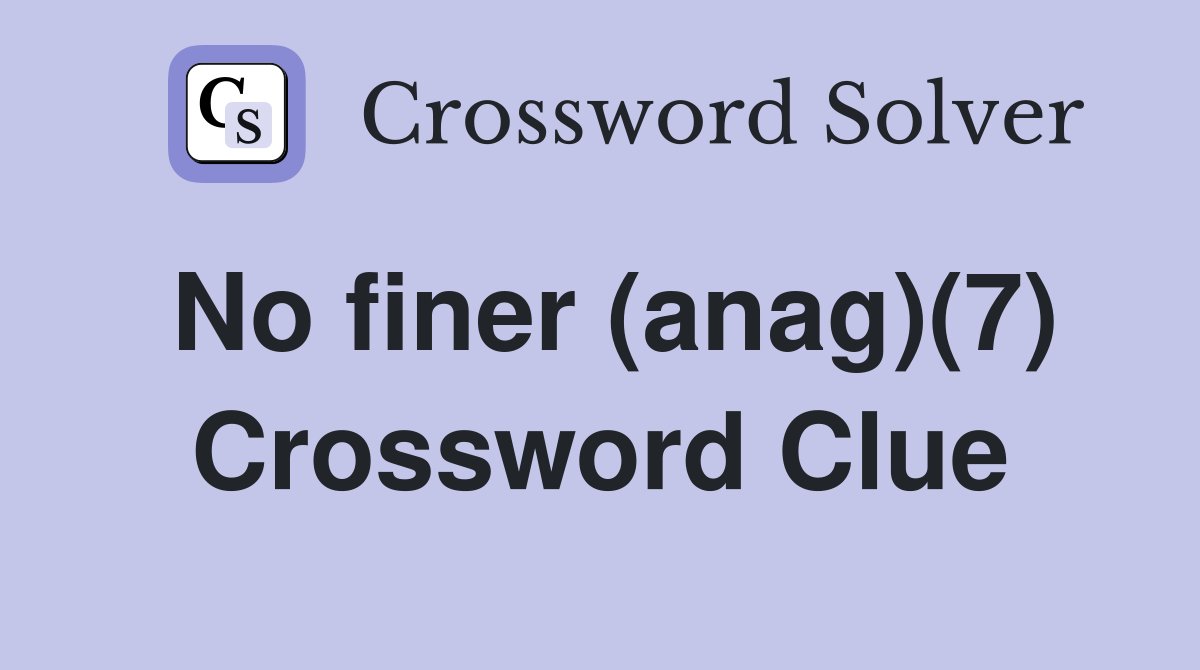No finer (anag)(7) Crossword Clue