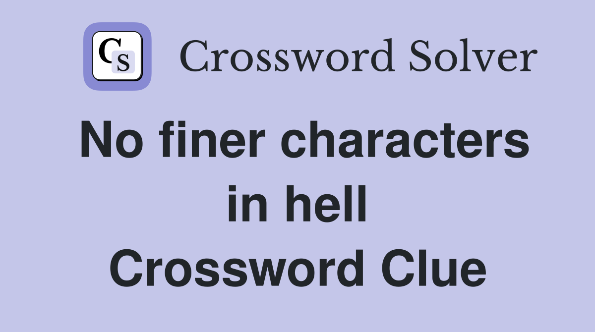 No finer characters in hell Crossword Clue