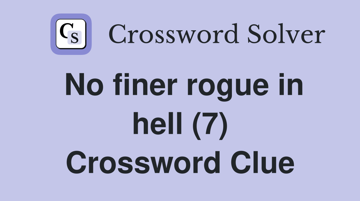 No finer rogue in hell (7) Crossword Clue