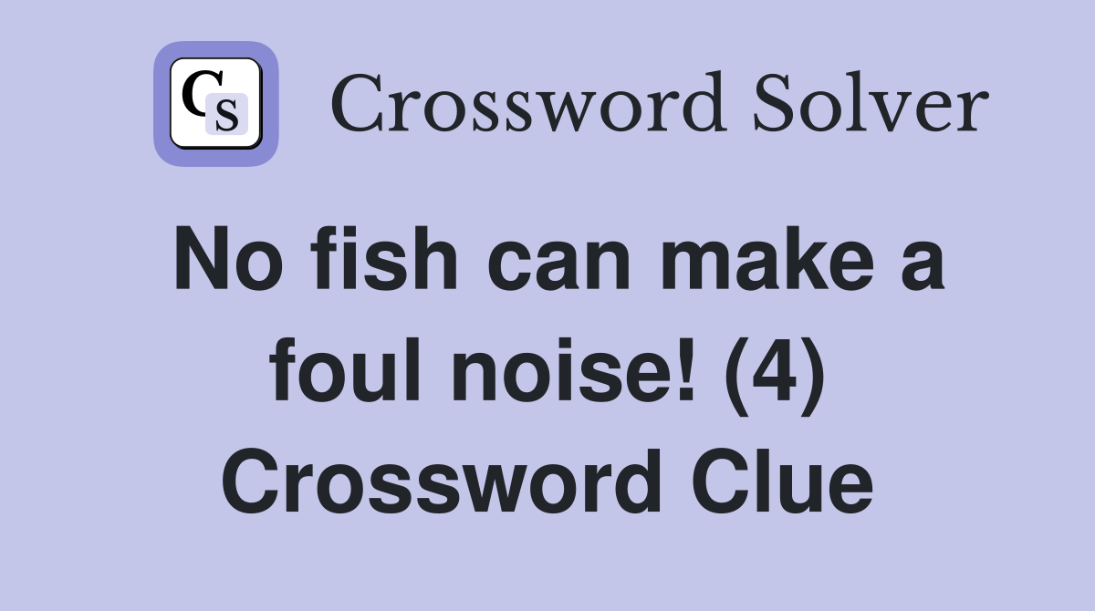 No fish can make a foul noise! (4) Crossword Clue