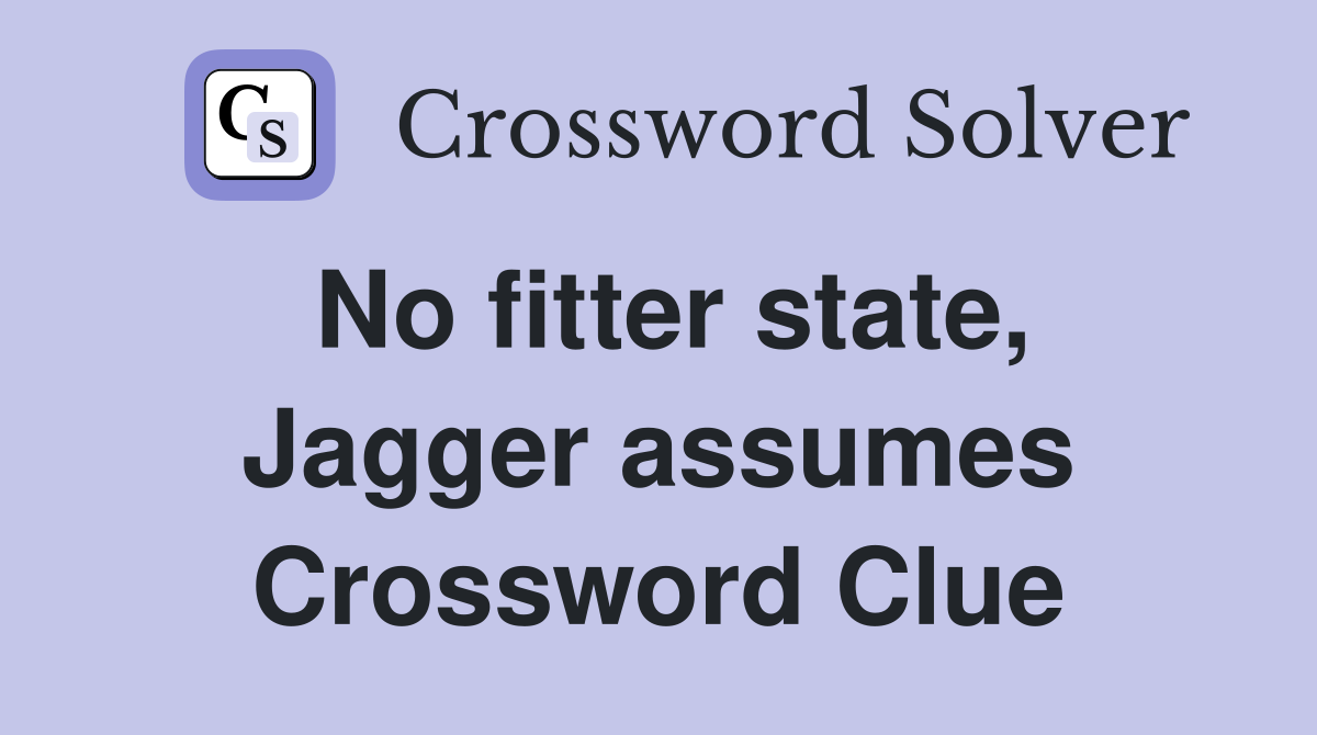 No fitter state, Jagger assumes Crossword Clue