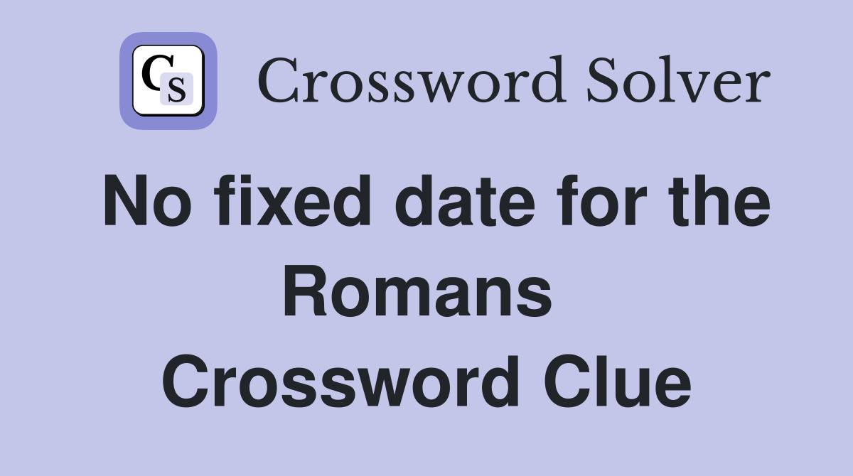 No fixed date for the Romans  Crossword Clue