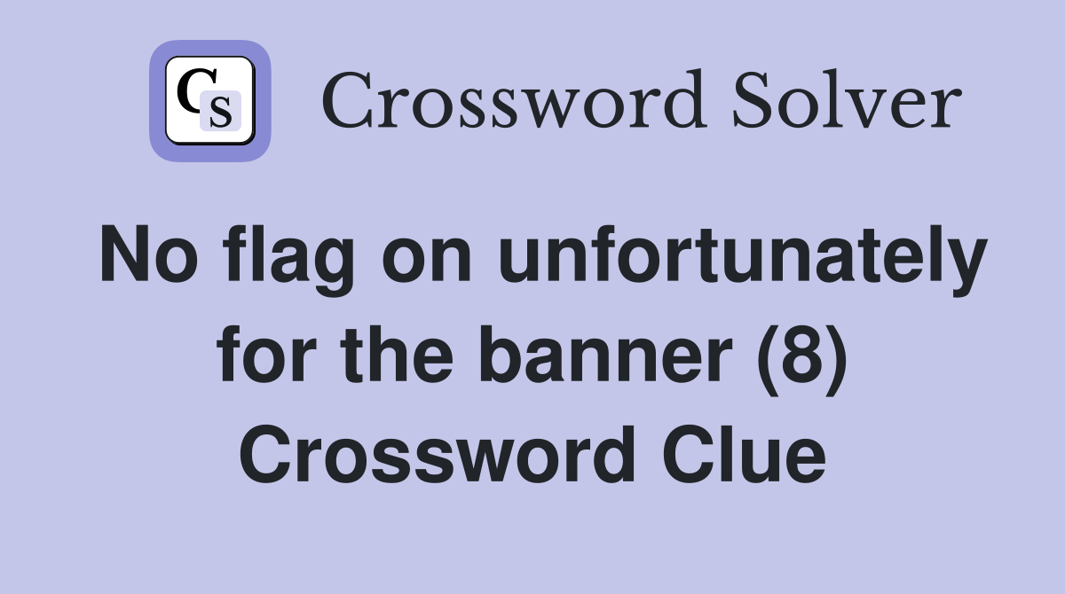 No flag on unfortunately for the banner (8) Crossword Clue