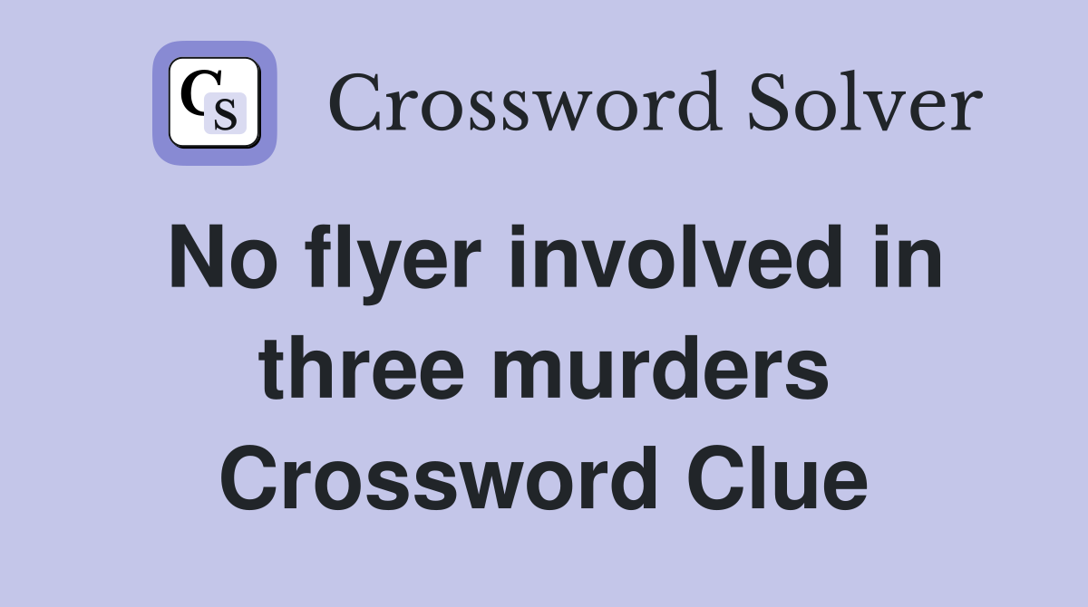 No flyer involved in three murders Crossword Clue