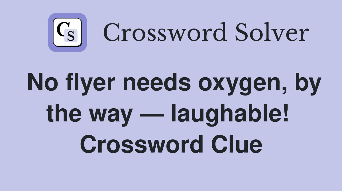 No flyer needs oxygen, by the way — laughable!  Crossword Clue